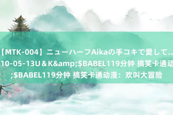 【MTK-004】ニューハーフAikaの手コキで愛して…。</a>2010-05-13U＆K&$BABEL119分钟 搞笑卡通动漫：欢叫大冒险