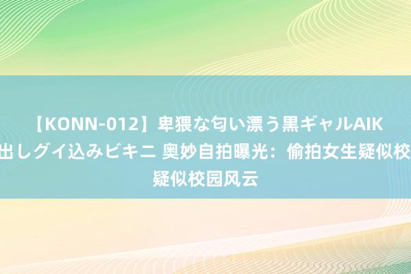 【KONN-012】卑猥な匂い漂う黒ギャルAIKAの中出しグイ込みビキニ 奥妙自拍曝光：偷拍女生疑似校园风云