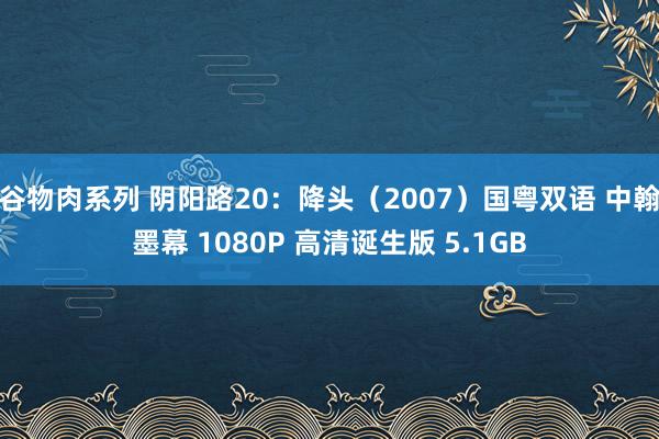 谷物肉系列 阴阳路20：降头（2007）国粤双语 中翰墨幕 1080P 高清诞生版 5.1GB