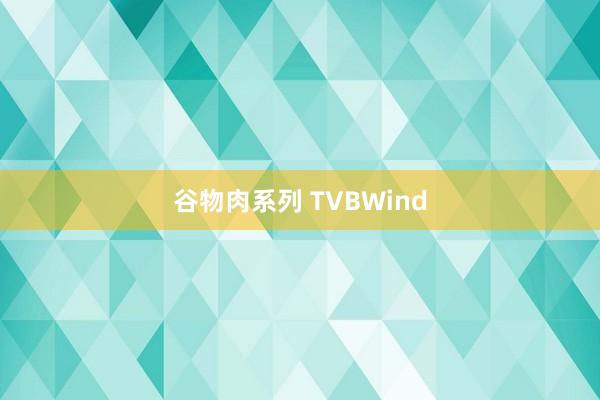 谷物肉系列 TVBWind